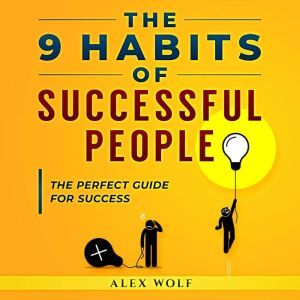 The 9 Habits of Successful People: The Perfect Guide for Success, Alex Wolf