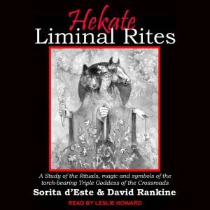 Hekate Liminal Rites: A study of the rituals, magic and symbols of the torch-bearing Triple Goddess of the Crossroads, Sorita d'Este