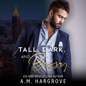 Tall, Dark, and Bossy: A Hate to Love Stand Alone Romance, A.M. Hargrove