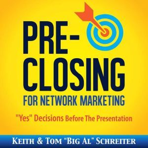Pre-Closing for Network Marketing: Yes Decisions Before the Presentation, Keith Schreiter