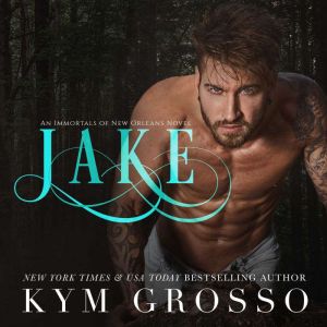 Jake: Immortals of New Orleans, Book 8, Kym Grosso