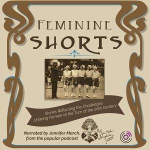 Feminine Shorts: Stories Reflecting the Challenges of Being Female at the Turn of the 20th Century, various authors