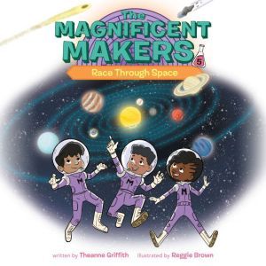 The Magnificent Makers #5: Race Through Space, Theanne Griffith