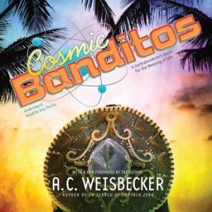 Cosmic Banditos: A Contrabandistas Quest for the Meaning of Life, A. C. Weisbecker