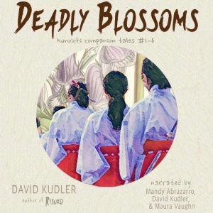 Deadly Blossoms: Kunoichi Companion Tales #1#6, David Kudler