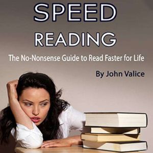 Speed Reading: The No-Nonsense Guide to Read Faster for Life, John Valice