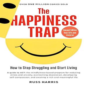 The Happiness Trap: How to Stop Struggling and Start Living, Russ Harris