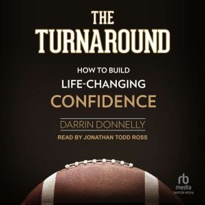 The Turnaround: How to Build Life-Changing Confidence, Darrin Donnelly