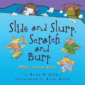 Slide and Slurp, Scratch and Burp: More about Verbs, Brian P. Cleary