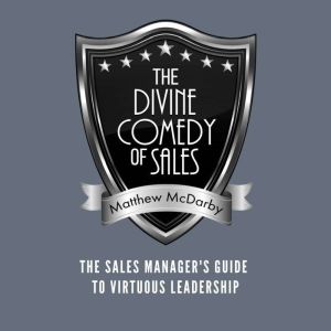 The Divine Comedy of Sales: The Sales Manager's Guide to Virtuous Leadership, Matthew McDarby