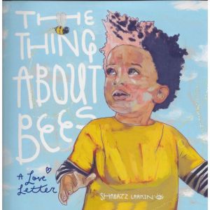 The Thing About Bees: A Love Letter, Shabazz Larkin
