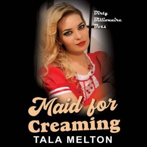 Maid for Creaming: Dirty Billionaire Boss, Tala Melton