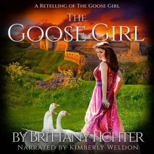 The Goose Girl: A Clean Retelling of The Goose Girl Fairy Tale Short Story, Brittany Fichter