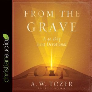 From the Grave: A 40-Day Lent Devotional, A. W. Tozer