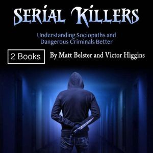 Serial Killers: Understanding Sociopaths and Dangerous Criminals Better, Victor Higgins