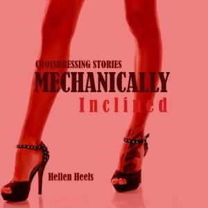 Mechanically Inclined: Crossdressing Stories, Hellen Heels
