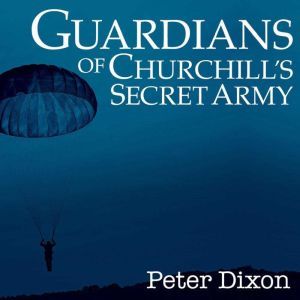 Guardians of Churchill's Secret Army: Men of the Intelligence Corps in the Special Operations Executive, Peter Dixon
