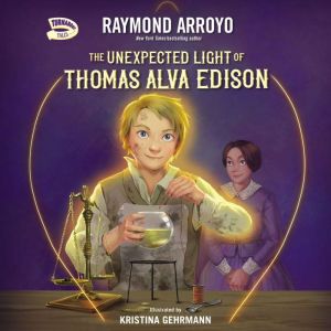 The Unexpected Light of Thomas Alva Edison, Raymond Arroyo