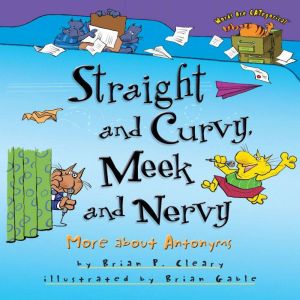 Straight and Curvy, Meek and Nervy: More about Antonyms, Brian P. Cleary
