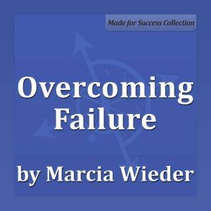 Overcoming Failure: Never Let Fear Stop You Again, Marcia Wieder