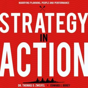 Strategy-In-Action: Marrying Planning, People and Performance, Thomas D. Zweifel