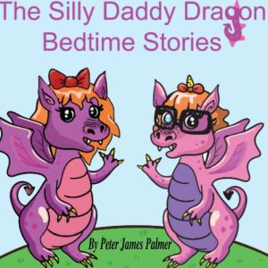 The Silly Daddy Dragon ! Children's short bedtime stories: Episode 1 - Emilie Dragon's sore tooth !, Peter James Palmer