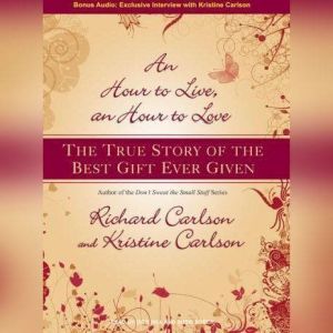 An Hour to Live, an Hour to Love: The True Story of the Best Gift Ever Given, Kristine Carlson