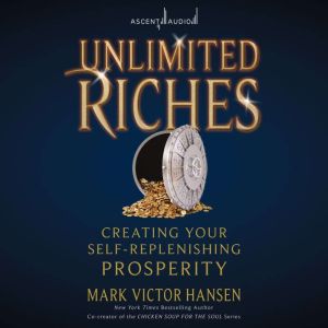 Unlimited Riches: Creating Your Self Replenishing Prosperity, Mark Victor Hansen