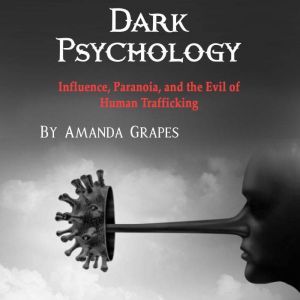 Dark Psychology: Influence, Paranoia, and the Evil of Human Trafficking, Amanda Grapes