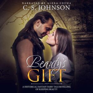 Beauty's Gift: A Historical Fantasy Fairy Tale Retelling of Sleeping Beauty, C. S. Johnson