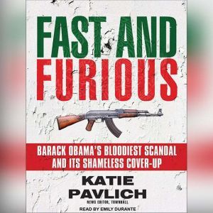 Fast and Furious: Barack Obama's Bloodiest Scandal and Its Shameless Cover-Up, Katie Pavlich