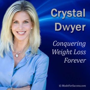 Conquering Weight Loss Forever: Start Down a New Life Path, Crystal Dwyer