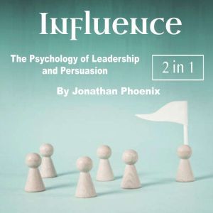 Influence: The Psychology of Leadership and Persuasion, Jonathan Phoenix
