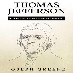 Thomas Jefferson: A Biography of an American President, Joseph Greene