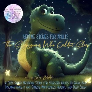 Bedtime Stories for Adults: The Sleepysaurus Who Couldnt Sleep: A Cozy Guided Meditation Story for Stressed Adults to Relax, Beat Insomnia, Anxiety and Stress: Mindfulness, Healing, Calm Deep Sleep, Chris Baldebo
