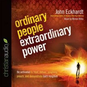 Ordinary People, Extraordinary Power: How a Strong Apostolic Culture Releases Us to Do Transformational Things in the World, John Eckhardt