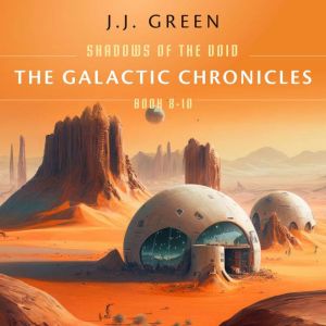 The Galactic Chronicles: Shadows of the Void Books 8 - 10, J.J. Green