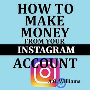 How to make money from your Instagram account, A. O. Williams