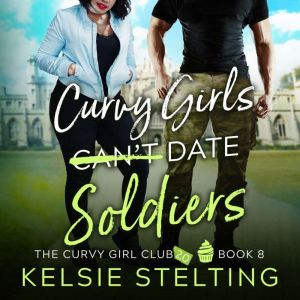 Curvy Girls Can't Date Soldiers, Kelsie Stelting