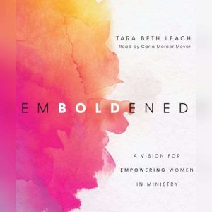 Emboldened: A Vision for Empowering Women in Ministry, Beth Tara Leach