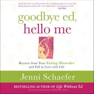 Goodbye Ed, Hello Me: Recover from Your Eating Disorder and Fall in Love with Life, Jenni Schaefer
