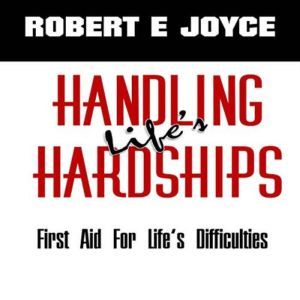 Handling Life's Hardships: First Aid For Life's Difficulties, Robert E. Joyce
