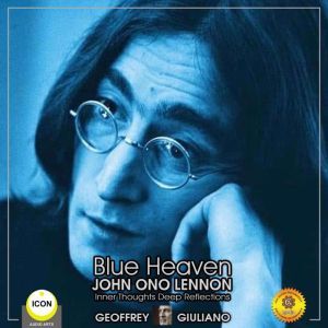 Blue Heaven John Ono Lennon - Inner Thoughts Deep Reflections, Geoffrey Giuliano