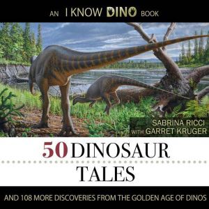 50 Dinosaur Tales: And 108 More Discoveries From The Golden Age Of Dinos, Sabrina Ricci