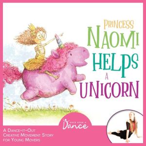 Princess Naomi Helps a Unicorn: A Dance-It-Out Creative Movement Story for Young Movers, Once Upon a Dance