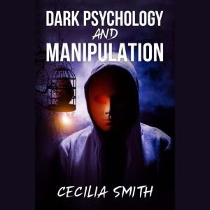 Dark Psychology and Manipulation: Learn how to use mind control, cognitive science top secrets, and how to use NLP and persuasion to get what you want (2022 Guide for Beginners), Cecilia Smith
