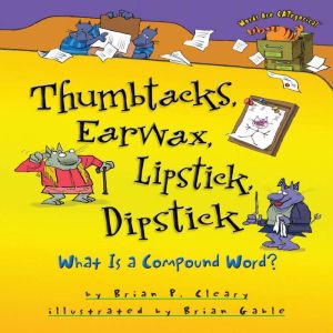 Thumbtacks, Earwax, Lipstick, Dipstick: What Is a Compound Word?, Brian P. Cleary