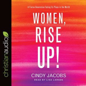 Women, Rise Up!: A Fierce Generation Taking Its Place in the World, Cindy Jacobs