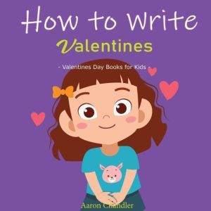 How to Write Valentines: Valentines Day Books for Kids, Aaron Chandler