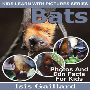 Bats: Photos and Fun Facts for Kids, Isis Gaillard